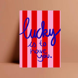 Postcard Lucky is to have you